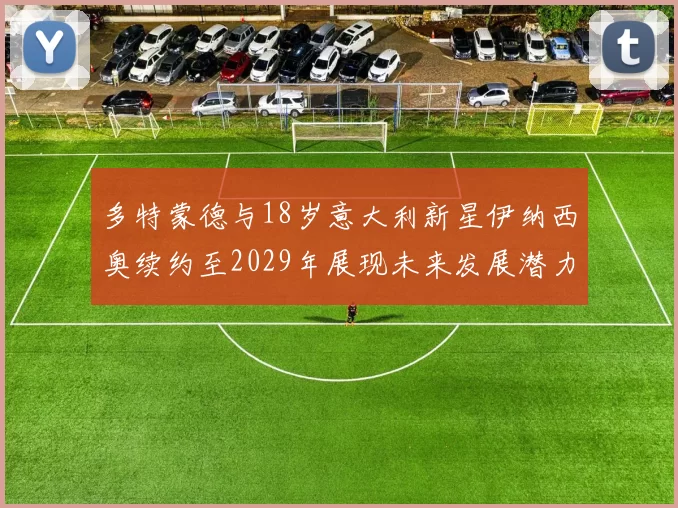 多特蒙德与18岁意大利新星伊纳西奥续约至2029年展现未来发展潜力